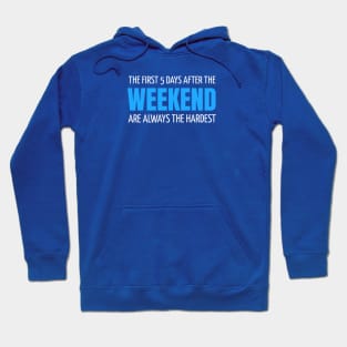 FUNNY QUOTES / THE FIRST 5 DAYS AFTER THE WEEKEND ARE ALWAYS HARDEST Hoodie